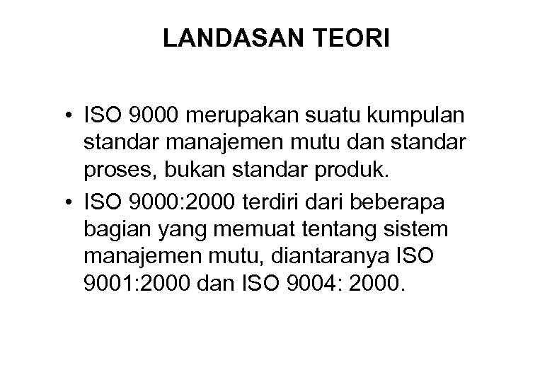 LANDASAN TEORI • ISO 9000 merupakan suatu kumpulan standar manajemen mutu dan standar proses,