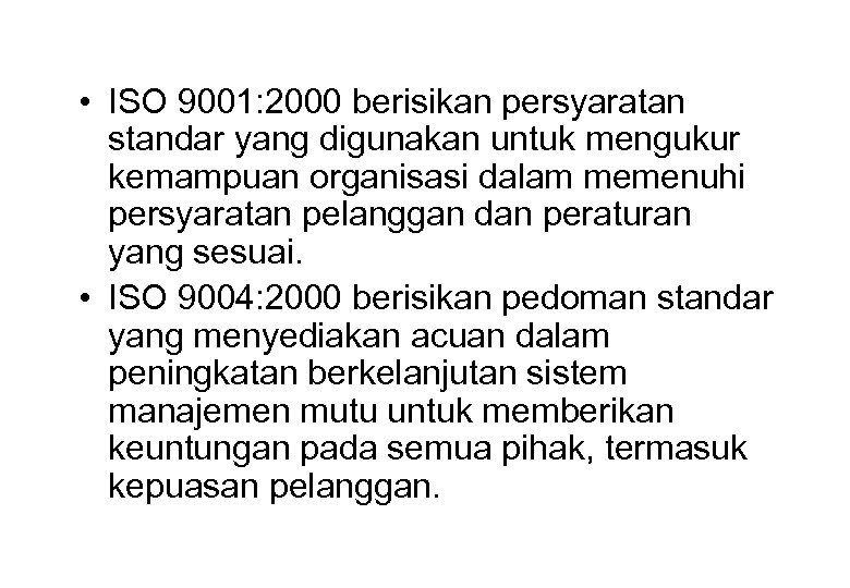  • ISO 9001: 2000 berisikan persyaratan standar yang digunakan untuk mengukur kemampuan organisasi