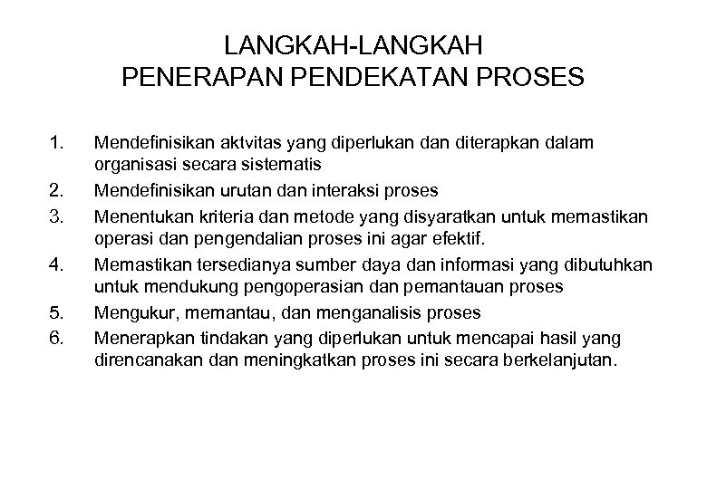 LANGKAH-LANGKAH PENERAPAN PENDEKATAN PROSES 1. 2. 3. 4. 5. 6. Mendefinisikan aktvitas yang diperlukan