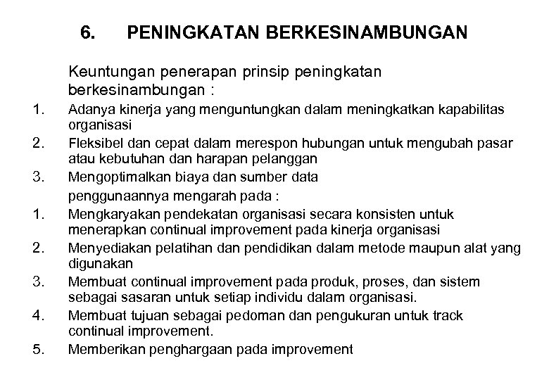 6. PENINGKATAN BERKESINAMBUNGAN Keuntungan penerapan prinsip peningkatan berkesinambungan : 1. 2. 3. 4. 5.