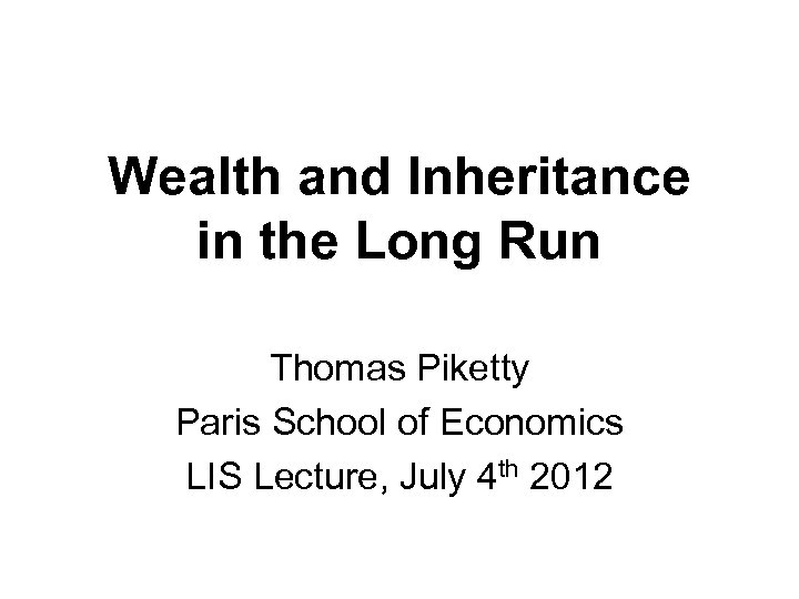 Wealth and Inheritance in the Long Run Thomas Piketty Paris School of Economics LIS
