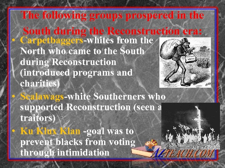 The following groups prospered in the South during the Reconstruction era: • Carpetbaggers-whites from