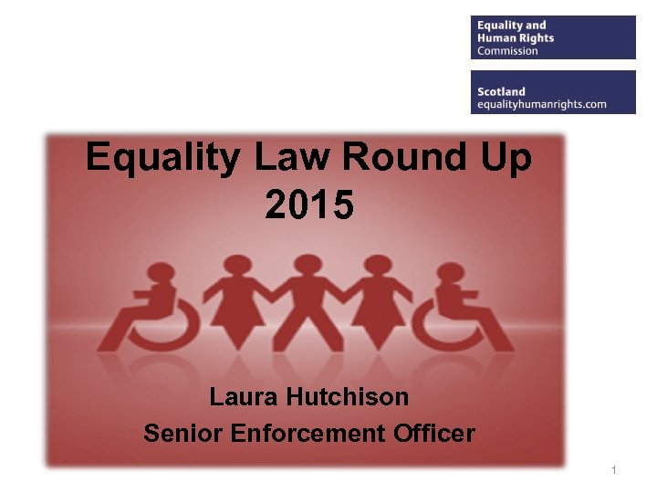 Equality Law Round Up 2015 Laura Hutchison Senior Enforcement Officer 1 