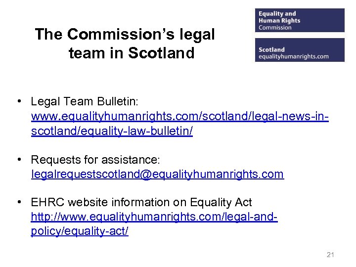The Commission’s legal team in Scotland • Legal Team Bulletin: www. equalityhumanrights. com/scotland/legal-news-inscotland/equality-law-bulletin/ •