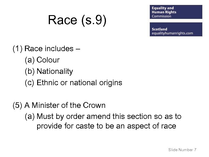 Race (s. 9) (1) Race includes – (a) Colour (b) Nationality (c) Ethnic or