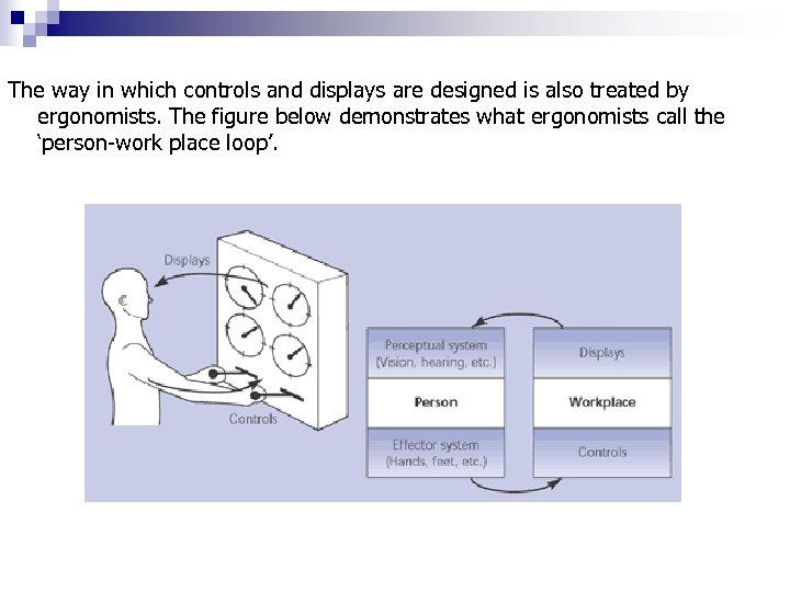 The way in which controls and displays are designed is also treated by ergonomists.