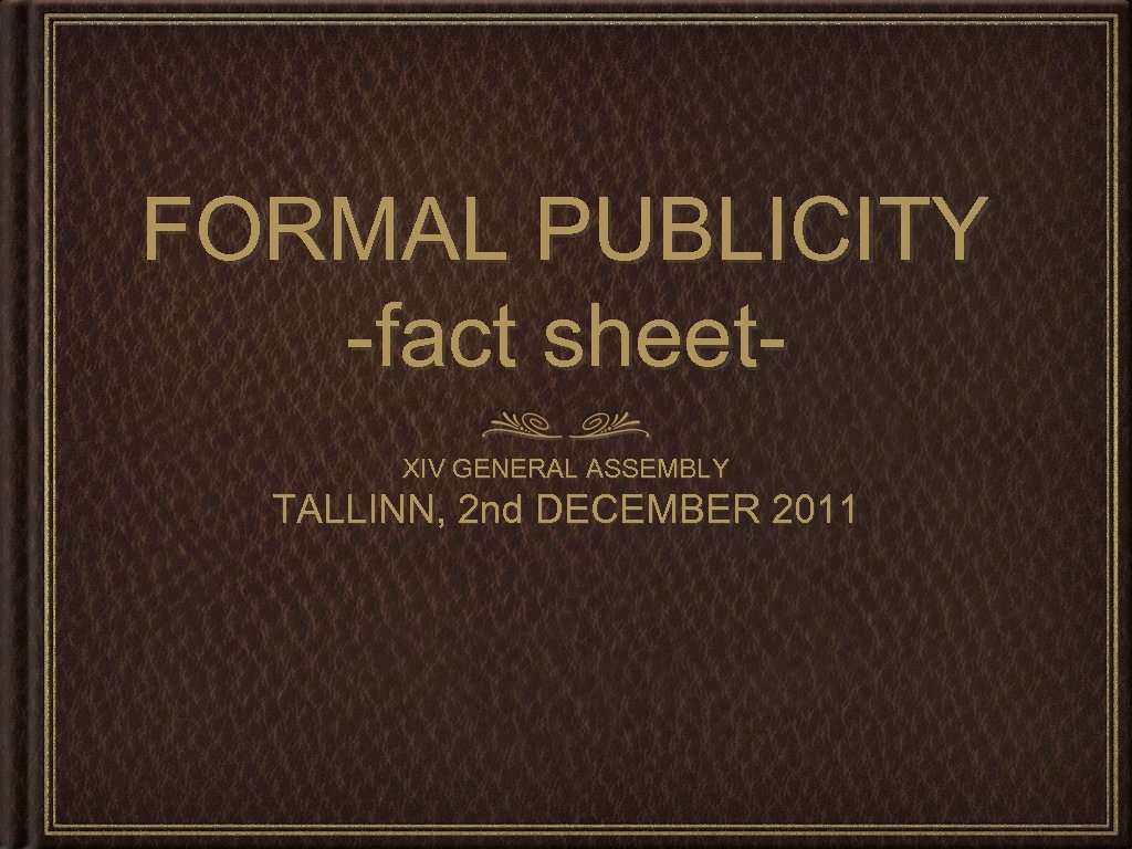 FORMAL PUBLICITY -fact sheet. XIV GENERAL ASSEMBLY TALLINN, 2 nd DECEMBER 2011 