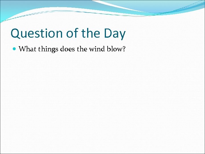 Question of the Day What things does the wind blow? 