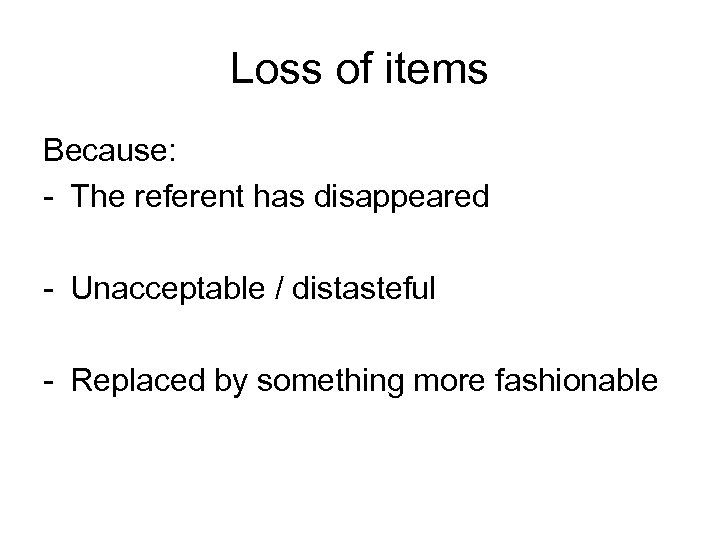Loss of items Because: - The referent has disappeared - Unacceptable / distasteful -