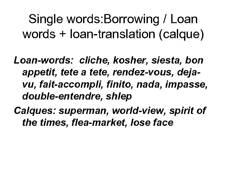 Single words: Borrowing / Loan words + loan-translation (calque) Loan-words: cliche, kosher, siesta, bon