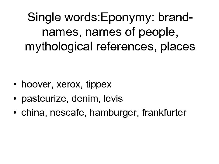 Single words: Eponymy: brandnames, names of people, mythological references, places • hoover, xerox, tippex