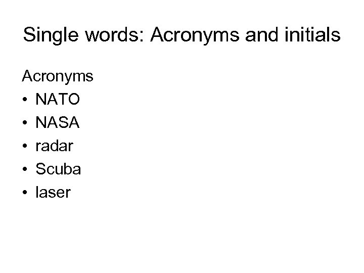 Single words: Acronyms and initials Acronyms • NATO • NASA • radar • Scuba