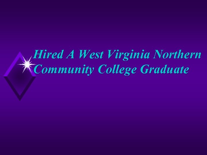 Hired A West Virginia Northern Community College Graduate 