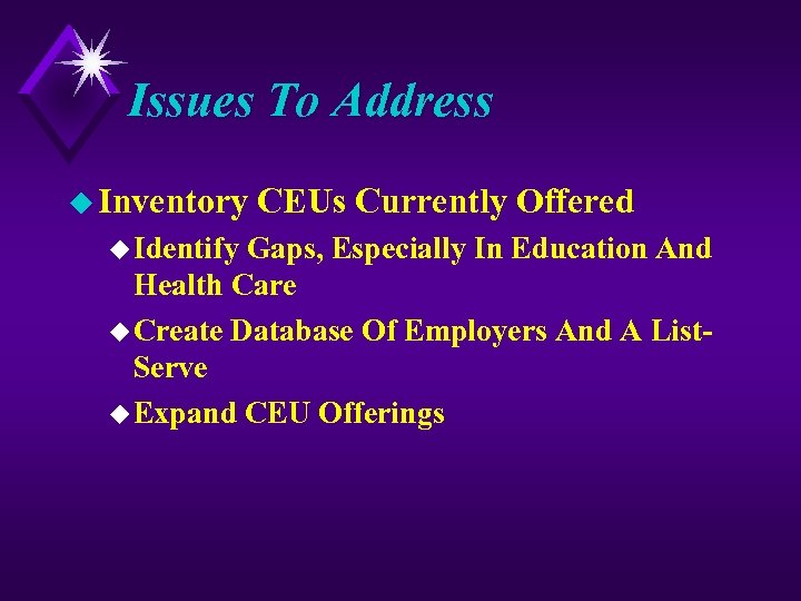 Issues To Address u Inventory u Identify CEUs Currently Offered Gaps, Especially In Education