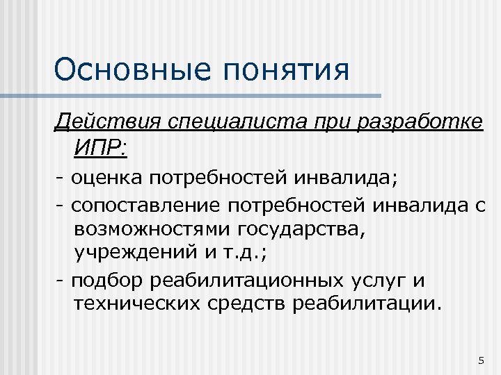 Основные понятия Действия специалиста при разработке ИПР: - оценка потребностей инвалида; - сопоставление потребностей