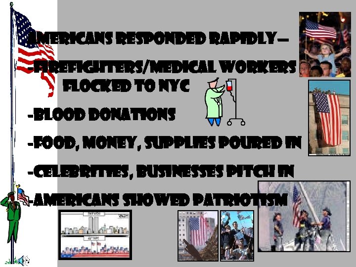 AMERICANS RESPONDED RAPIDLY— -FIREFIGHTERS/MEDICAL WORKERS FLOCKED TO NYC -BLOOD DONATIONS -FOOD, MONEY, SUPPLIES POURED