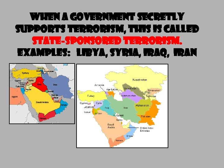WHEN A GOVERNMENT SECRETLY SUPPORTS TERRORISM, THIS IS CALLED STATE-SPONSORED TERRORISM. Examples: LIBYA, SYRIA,