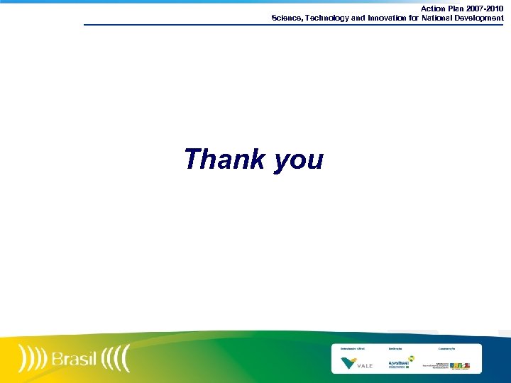 Action Plan 2007 -2010 Science, Technology and Innovation for National Development Thank you 