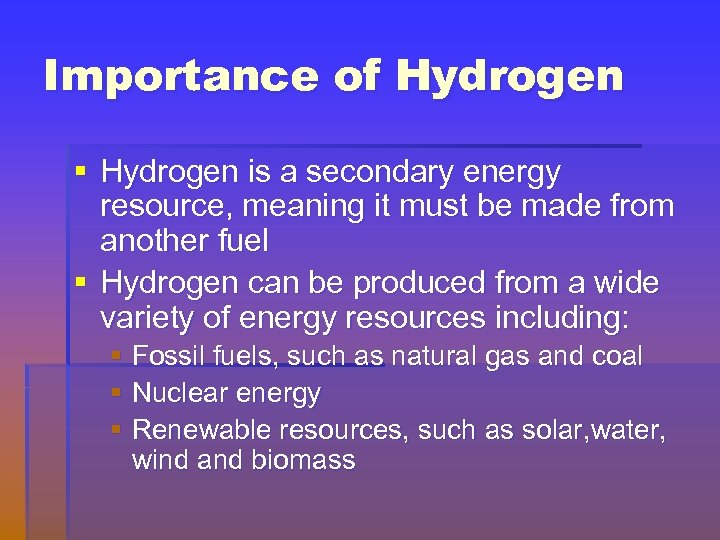 Importance of Hydrogen § Hydrogen is a secondary energy resource, meaning it must be