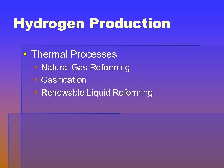 Hydrogen Production § Thermal Processes § Natural Gas Reforming § Gasification § Renewable Liquid