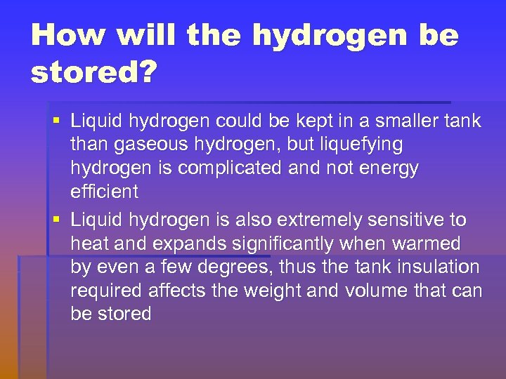 How will the hydrogen be stored? § Liquid hydrogen could be kept in a