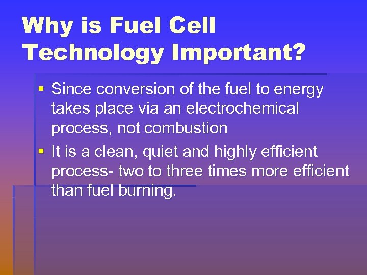Why is Fuel Cell Technology Important? § Since conversion of the fuel to energy