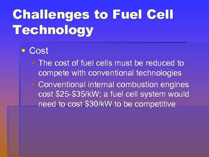 Challenges to Fuel Cell Technology § Cost § The cost of fuel cells must