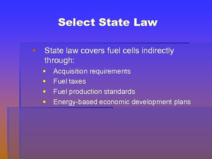 Select State Law § State law covers fuel cells indirectly through: § § Acquisition