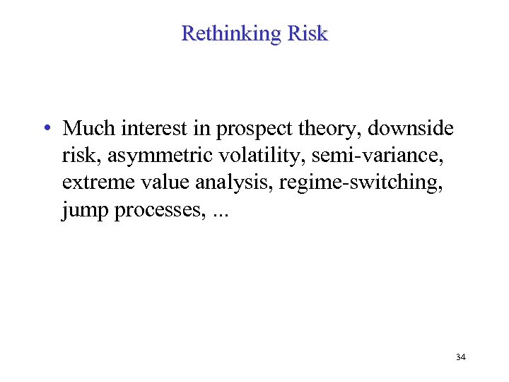 Rethinking Risk • Much interest in prospect theory, downside risk, asymmetric volatility, semi-variance, extreme