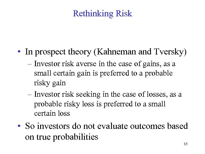 Rethinking Risk • In prospect theory (Kahneman and Tversky) – Investor risk averse in