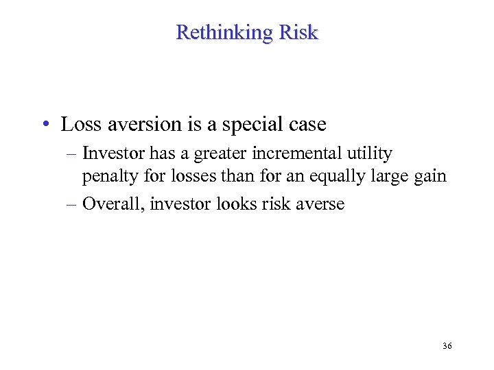 Rethinking Risk • Loss aversion is a special case – Investor has a greater