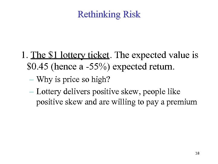 Rethinking Risk 1. The $1 lottery ticket. The expected value is $0. 45 (hence