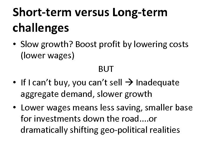 Short-term versus Long-term challenges • Slow growth? Boost profit by lowering costs (lower wages)