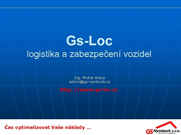 Gs-Loc logistika a zabezpečení vozidel Ing. Michal Kraus admin@gs-nymburk. cz http: //www. gs-loc. cz