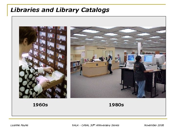 Libraries and Library Catalogs 1960 s Lizanne Payne 1980 s VALA - CAVAL 30