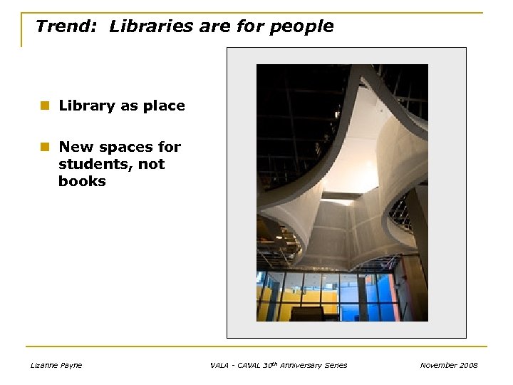 Trend: Libraries are for people n Library as place n New spaces for students,