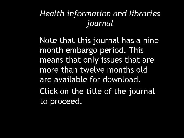 Health information and libraries journal Note that this journal has a nine month embargo