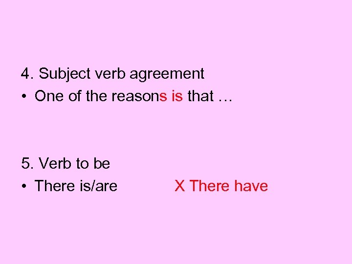 4. Subject verb agreement • One of the reasons is that … 5. Verb