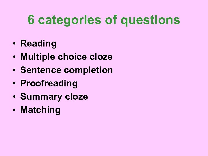 6 categories of questions • • • Reading Multiple choice cloze Sentence completion Proofreading