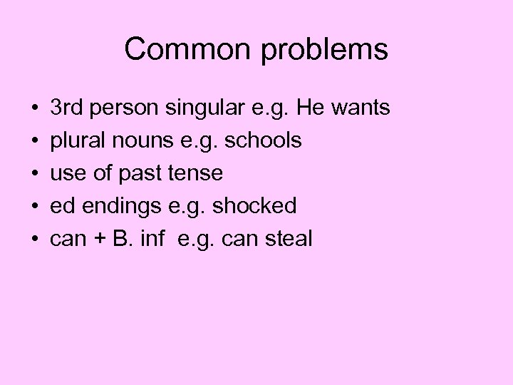 Common problems • • • 3 rd person singular e. g. He wants plural