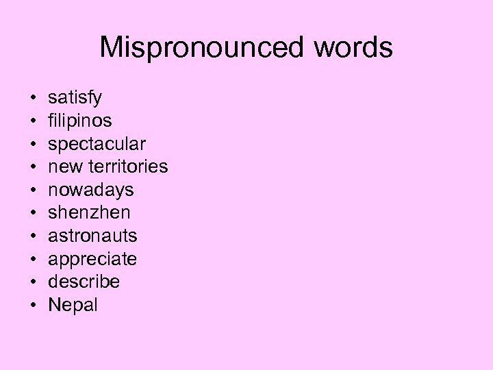 Mispronounced words • • • satisfy filipinos spectacular new territories nowadays shenzhen astronauts appreciate