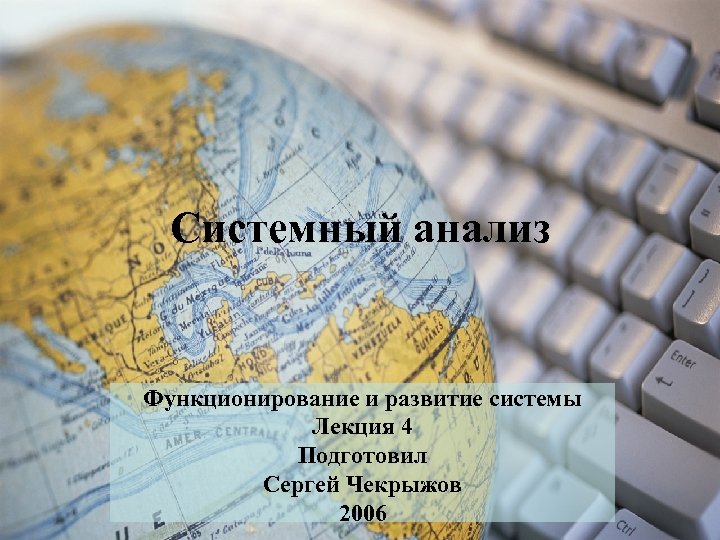 Системный анализ Функционирование и развитие системы Лекция 4 Подготовил Сергей Чекрыжов 2006 