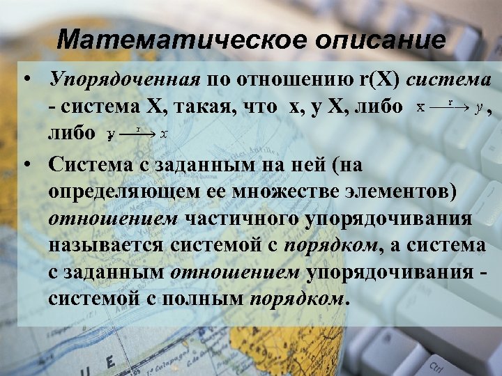 Математическое описание • Упорядоченная по отношению r(Х) система - система Х, такая, что x,