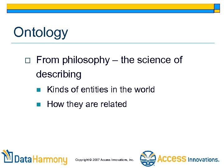 Ontology o From philosophy – the science of describing n Kinds of entities in
