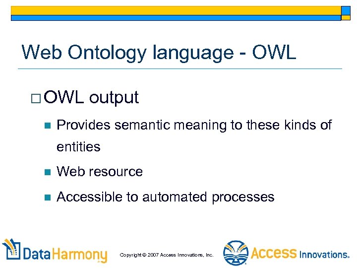 Web Ontology language - OWL o OWL n output Provides semantic meaning to these