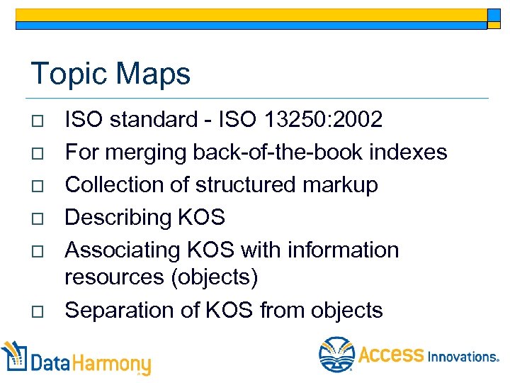 Topic Maps o o o ISO standard - ISO 13250: 2002 For merging back-of-the-book
