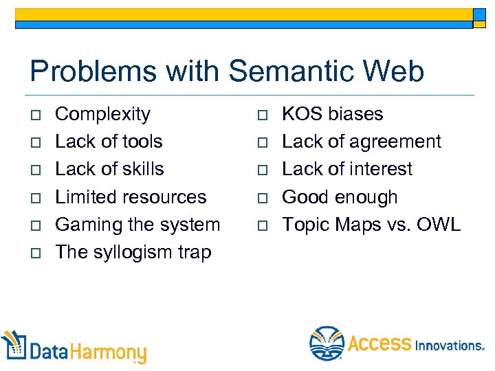 Problems with Semantic Web o o o Complexity Lack of tools Lack of skills