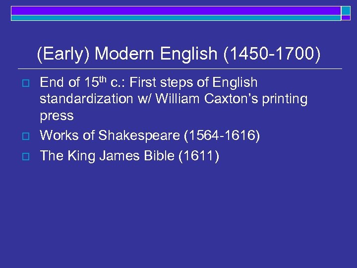 (Early) Modern English (1450 -1700) o o o End of 15 th c. :