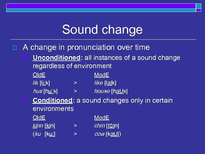 Sound change o A change in pronunciation over time n Unconditioned: all instances of