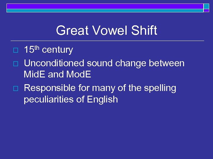 Great Vowel Shift o o o 15 th century Unconditioned sound change between Mid.